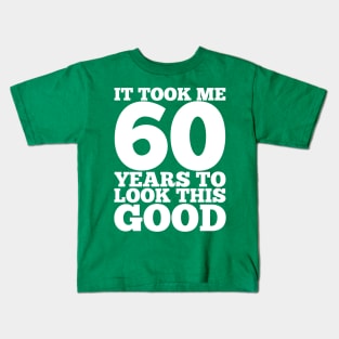 It Took Me 60 Years To Look This Good Kids T-Shirt